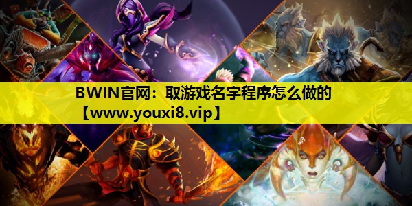BWIN官网：取游戏名字程序怎么做的