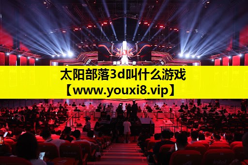 太阳部落3d叫什么游戏