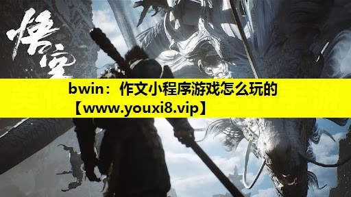 bwin：作文小程序游戏怎么玩的