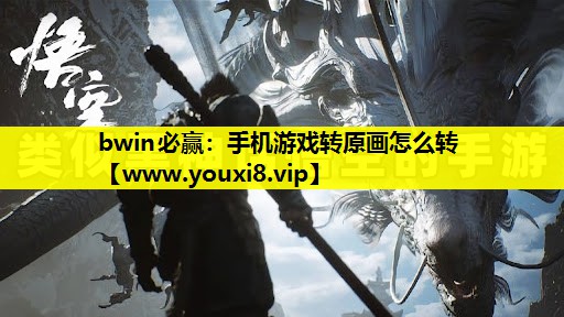 bwin必赢：手机游戏转原画怎么转