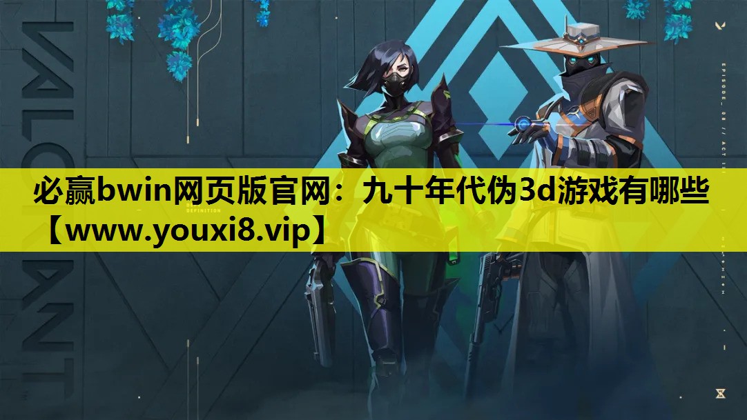 必赢bwin网页版官网：九十年代伪3d游戏有哪些