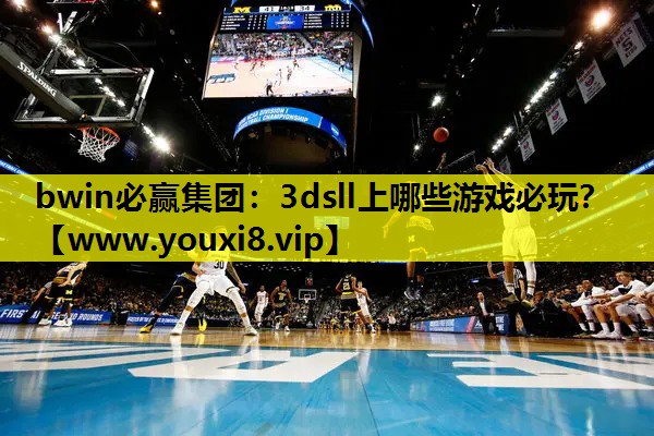 bwin必赢集团：3dsll上哪些游戏必玩？